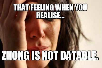 that-feeling-when-you-realise...-zhong-is-not-datable