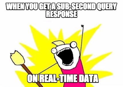 when-you-get-a-sub-second-query-response-on-real-time-data