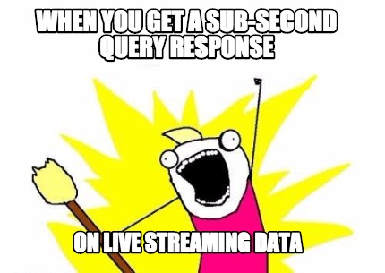 when-you-get-a-sub-second-query-response-on-live-streaming-data