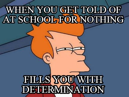 when-you-get-told-of-at-school-for-nothing-fills-you-with-determination