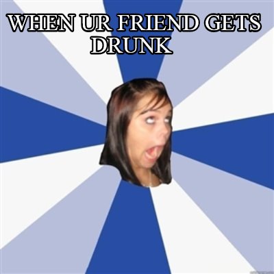 when-ur-friend-gets-drunk