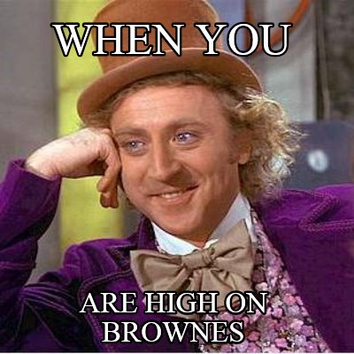 when-you-are-high-on-brownes