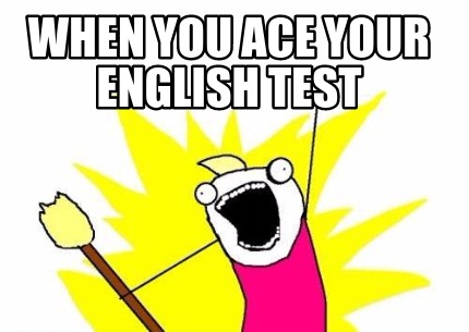when-you-ace-your-english-test