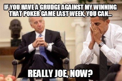 if-you-have-a-grudge-against-my-winning-that-poker-game-last-week-you-can...-rea