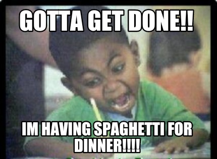 gotta-get-done-im-having-spaghetti-for-dinner