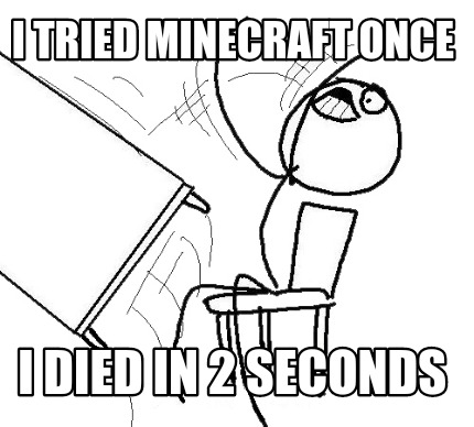 i-tried-minecraft-once-i-died-in-2-seconds