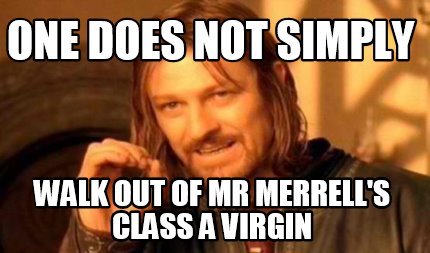 one-does-not-simply-walk-out-of-mr-merrells-class-a-virgin