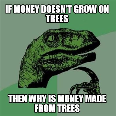 if-money-doesnt-grow-on-trees-then-why-is-money-made-from-trees