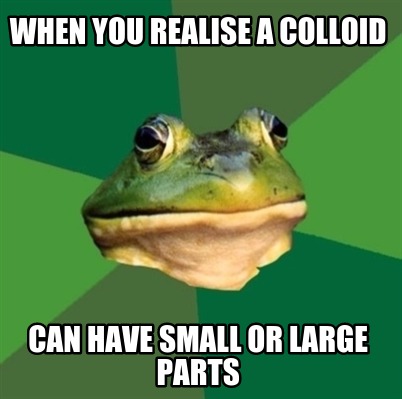 when-you-realise-a-colloid-can-have-small-or-large-parts