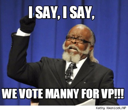i-say-i-say-we-vote-manny-for-vp