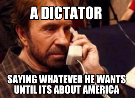 a-dictator-saying-whatever-he-wants-until-its-about-america