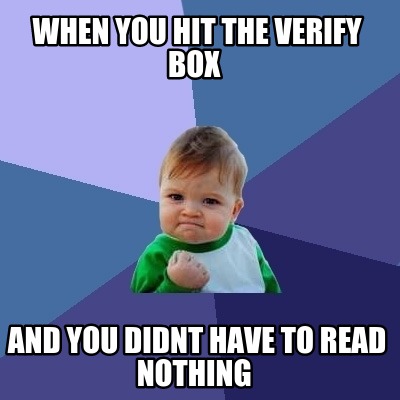when-you-hit-the-verify-box-and-you-didnt-have-to-read-nothing