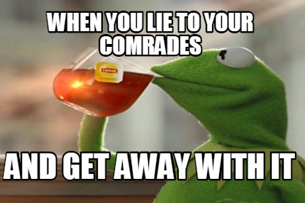when-you-lie-to-your-comrades-and-get-away-with-it