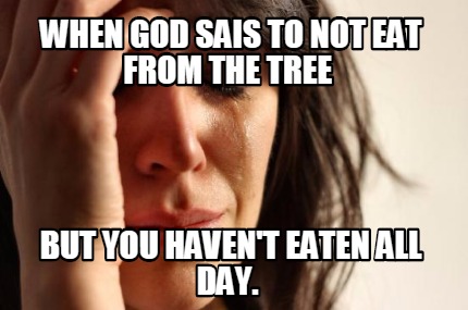 when-god-sais-to-not-eat-from-the-tree-but-you-havent-eaten-all-day