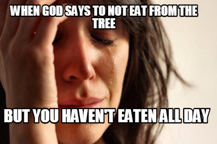 when-god-says-to-not-eat-from-the-tree-but-you-havent-eaten-all-day