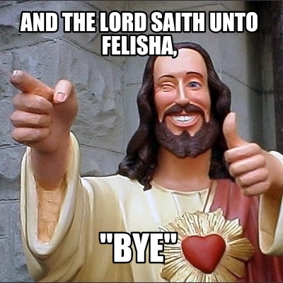 and-the-lord-saith-unto-felisha-bye