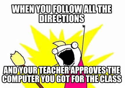 when-you-follow-all-the-directions-and-your-teacher-approves-the-computer-you-go