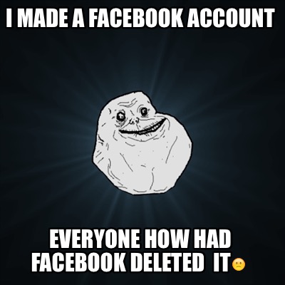 i-made-a-facebook-account-everyone-how-had-facebook-deleted-it