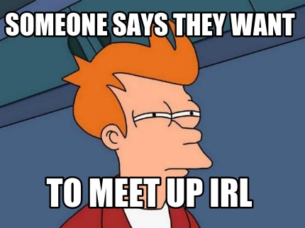 someone-says-they-want-to-meet-up-irl