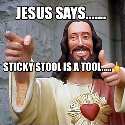 jesus-says.......-sticky-stool-is-a-tool