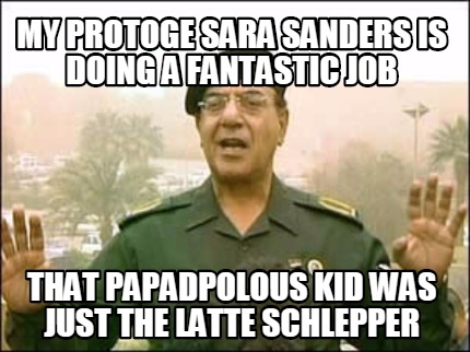 my-protoge-sara-sanders-is-doing-a-fantastic-job-that-papadpolous-kid-was-just-t