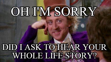 oh-im-sorry-did-i-ask-to-hear-your-whole-life-story