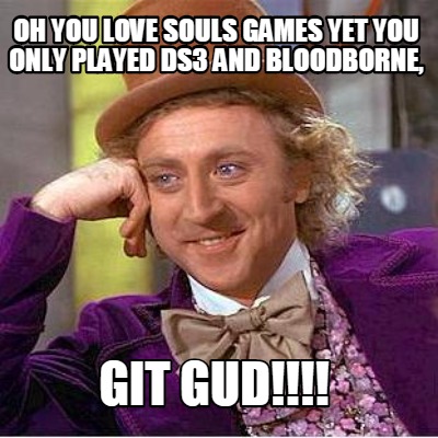 oh-you-love-souls-games-yet-you-only-played-ds3-and-bloodborne-git-gud