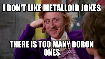 i-dont-like-metalloid-jokes-there-is-too-many-boron-ones