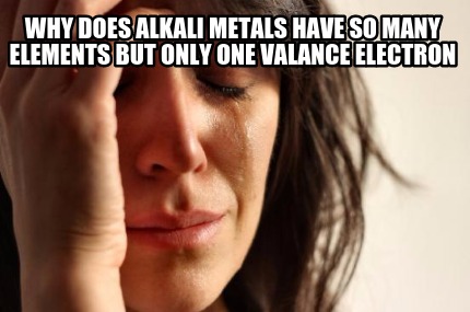 why-does-alkali-metals-have-so-many-elements-but-only-one-valance-electron