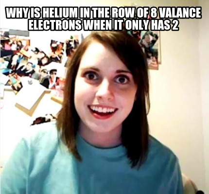 why-is-helium-in-the-row-of-8-valance-electrons-when-it-only-has-2