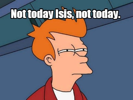 not-today-isis-not-today