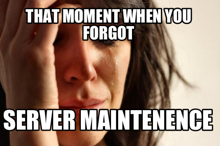 that-moment-when-you-forgot-server-maintenence