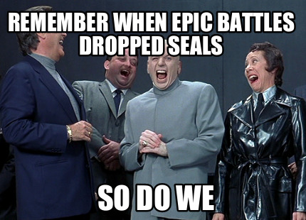 remember-when-epic-battles-dropped-seals-so-do-we