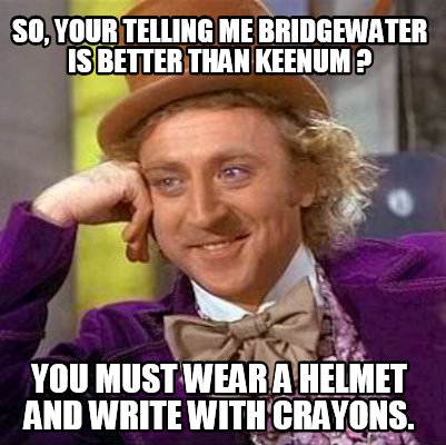 so-your-telling-me-bridgewater-is-better-than-keenum-you-must-wear-a-helmet-and-