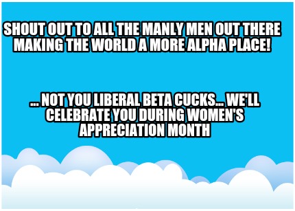 shout-out-to-all-the-manly-men-out-there-making-the-world-a-more-alpha-place-...