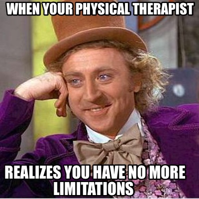 when-your-physical-therapist-realizes-you-have-no-more-limitations