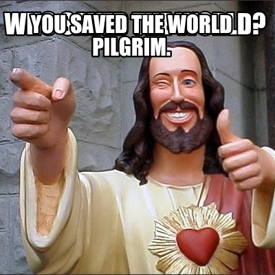 who-saved-the-world-you-saved-the-world-pilgrim