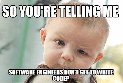 so-youre-telling-me-software-engineers-dont-get-to-write-code