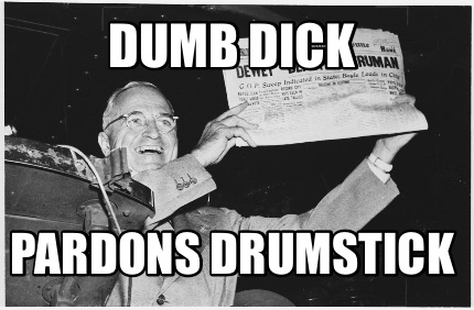 dumb-dick-pardons-drumstick