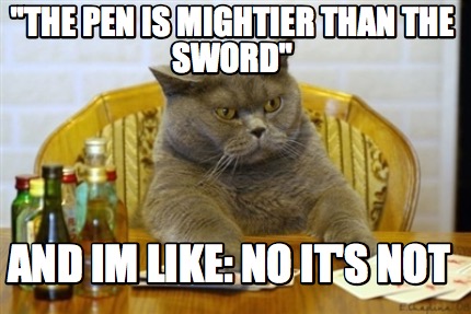 the-pen-is-mightier-than-the-sword-and-im-like-no-its-not6