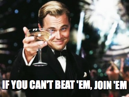if-you-cant-beat-em-join-em5