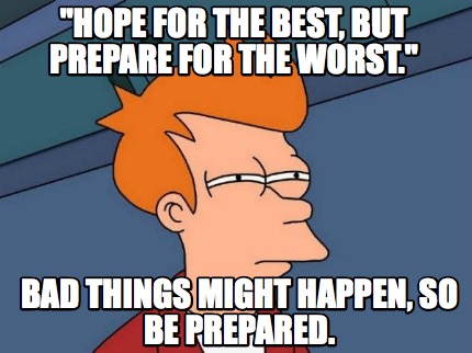 hope-for-the-best-but-prepare-for-the-worst.-bad-things-might-happen-so-be-prepa