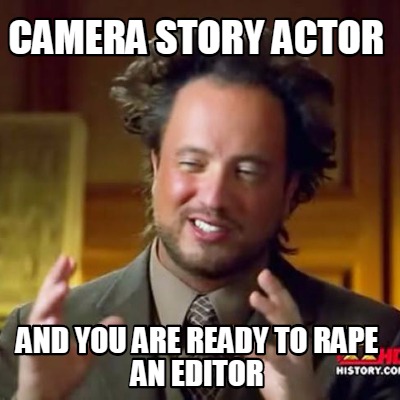 camera-story-actor-and-you-are-ready-to-rape-an-editor