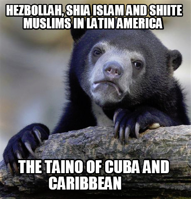 hezbollah-shia-islam-and-shiite-muslims-in-latin-america-the-taino-of-cuba-and-c