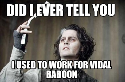 did-i-ever-tell-you-i-used-to-work-for-vidal-baboon