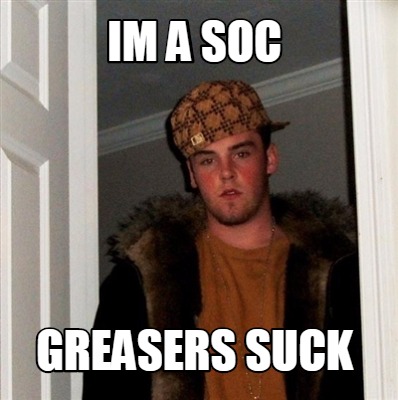 im-a-soc-greasers-suck