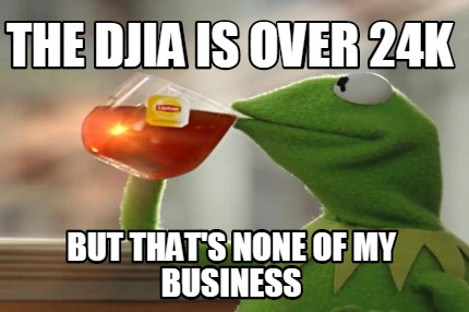 the-djia-is-over-24k-but-thats-none-of-my-business
