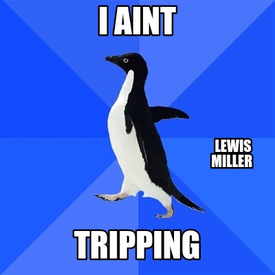 i-aint-tripping-lewis-miller