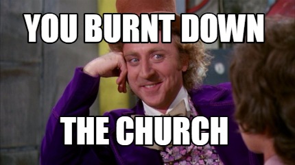 you-burnt-down-the-church