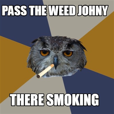 pass-the-weed-johny-there-smoking